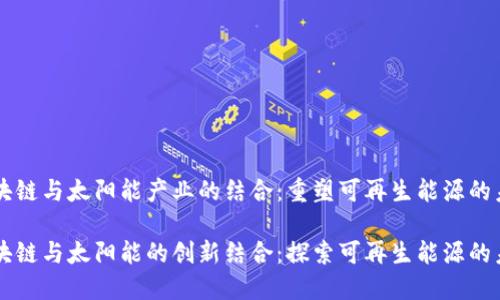 区块链与太阳能产业的结合：重塑可再生能源的未来

区块链与太阳能的创新结合：探索可再生能源的未来