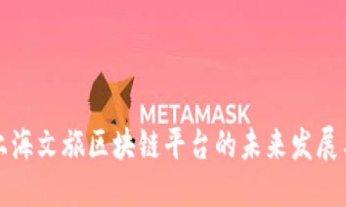 优质 
探索上海文旅区块链平台的未来发展与应用