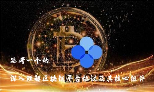 思考一个的

深入理解区块链平台协议及其核心组件