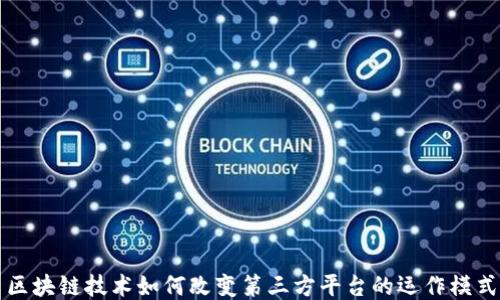 
区块链技术如何改变第三方平台的运作模式