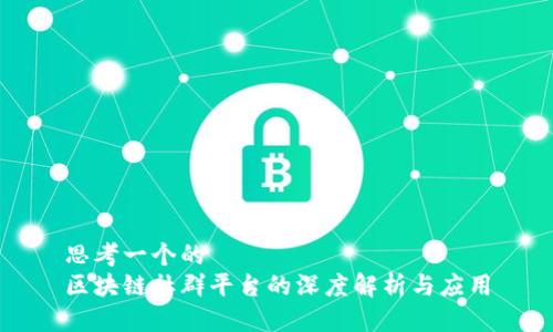 思考一个的  
区块链社群平台的深度解析与应用