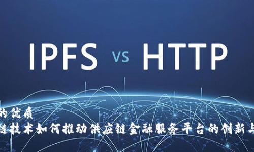 适合的优质
区块链技术如何推动供应链金融服务平台的创新与发展