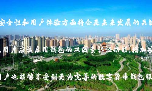 薄饼钱包打不开的原因与解决方案分析

薄饼钱包, TP钱包, 解决方案, 加密货币/guanjianci

在现代区块链的世界中，数字货币的使用越来越普及，而钱包的安全性和便利性已经成为用户最为关注的问题之一。TP钱包作为一款受欢迎的数字货币钱包，其爆发式的用户增长引起了广泛关注。然而，有些用户在使用TP钱包进行厚饼交易时却遇到了打不开的问题。本文将深入分析这个问题的原因，并提供相应的解决方案。

薄饼钱包打不开的常见原因
薄饼钱包无法打开的现象可以由多种原因造成。首先，可能是软件本身的Bug。每一个软件都会在更新或过程中出现一些意想不到的错误，导致用户无法正常使用。其次，用户的网络状况也会对钱包的开放产生影响，网络过慢或不稳定可能导致钱包连接失败。此外，用户的设备系统和钱包的兼容性问题也是一个重要因素，尤其是在不同操作系统（如Android和iOS）之间。有时，如果用户的手机或电脑存储空间不足，TP钱包的运行也会受到限制作。

解决TP钱包打不开的方法
面对TP钱包打不开的问题，用户可以采取以下一些解决方案进行处理。首先，确保网络连接的稳定性，建议用户使用Wi-Fi网络，并检查路由器设置以确保无阻碍。其次，可以尝试重启设备，有时候简单的重启可以解决一些临时软件故障。进一步的，用户可以访问TP钱包的官方网站或社交媒体渠道，查看是否有最新的更新信息。如果有，则可通过应用商店或官网下载最新版本。如果钱包程序出现严重故障，用户还可以尝试卸载并重新安装应用，通常这样可以解决很多问题。

薄饼钱包和TP钱包的区别
薄饼和TP钱包这两款数字货币钱包各自有不同的特点和功能，适合不同类型的用户。首先，薄饼钱包主要专注于某些特定类型的交易，通常标准化的操作流程更为简洁，而TP钱包则提供了更全面的功能，用户可以进行多种类型的加密货币交易和管理。不过，TP钱包的操作界面可能相对复杂，对新手用户的学习曲线有所增长。其次，薄饼钱包在安全性方面也有其独特的措施，而TP钱包则允许用户定制多种安全设置，给与用户更大的灵活性。用户选择这两款钱包时，应结合自身需求进行选择。

未来薄饼与TP钱包的前景如何
随着区块链技术的快速发展，数字货币钱包的使用也会越来越普及。未来，无论是薄饼钱包还是TP钱包，都将面临竞争和机遇。随着用户需求的不断变化，这两款钱包都需要进行技术革新和功能增强来保持竞争力。尤其是在安全性和用户体验方面将会是未来发展的关键。开发商也需定期推出更新以修复Bug和提升功能，创造出用户所需的优质产品。此外，用户应保持对市场动态和产品更新的关注，以充分利用钱包的各种功能。

如何保证数字货币钱包的安全性
对于用户而言，确保数字货币钱包的安全性是至关重要的。首先，在下载钱包时，用户必须选择信誉良好的平台进行下载，避免使用不明来源的软件。其次，定期更新钱包应用程序，及时修复已知漏洞，能有效提升安全性。此外，用户应该启用钱包的双因素认证功能，增加安全防护层。定期备份钱包数据，确保一旦出现问题能够快速恢复。同时，用户合应小心保管私钥和恢复助记词，这些信息是恢复钱包的关键。此外，还可以考虑使用冷钱包存储大额资产，以提高安全性。

总结
总而言之，TP钱包打不开薄饼的问题是可以通过多种方法来解决的。了解钱包的使用方式和潜在问题将有助于用户更顺畅地管理自己的数字资产，而保障钱包的安全也是每位用户必须重视的任务。未来，随着技术的发展，用户也能够享受到更为完善的数字货币钱包服务。