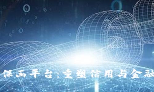 区块链保函平台：重塑信用与金融的未来