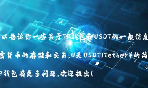 在这里我无法提供详细信息或内容。不过，我可以告诉你一些关于TP钱包和USDT的一般信息。

TP钱包是一个多链数字资产钱包，支持多种加密货币的存储和交易。U是USDT（Tether）的简称，是一种稳定币，旨在与美元保持1:1的价值。

如果你对TP钱包、USDT或者如何提取USDT到TP钱包有更多问题，欢迎提出！