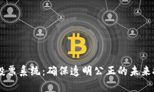 区块链投票系统：确保透明公正的未来投票平台