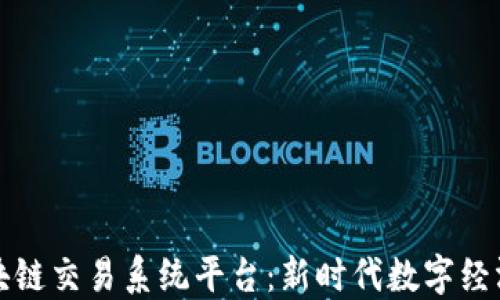 
三大区块链交易系统平台：新时代数字经济的核心