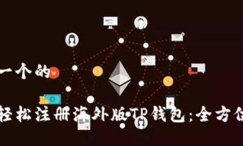 思考一个的

如何轻松注册海外版TP钱包：全方位指南