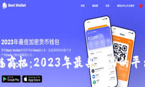 优质
区块链商机：2023年最具潜力的平台介绍
