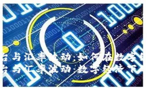 区块链融资平台与汇率波动：如何在数字经济中掌握机遇
区块链融资平台与汇率波动：数字经济下的机遇与挑战