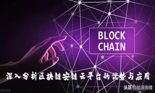深入分析区块链安链云平台的优势与应用