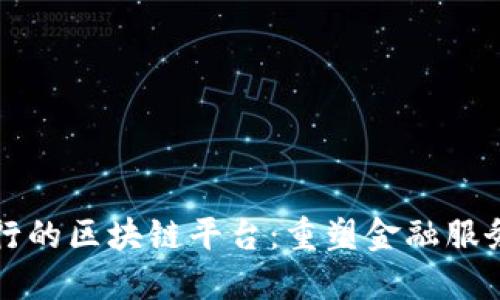 亿联银行的区块链平台：重塑金融服务的未来