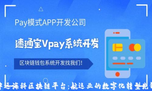 
中远海科区块链平台：航运业的数字化转型先锋