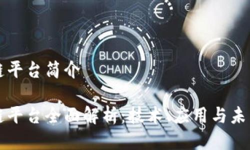 区块链平台简介

区块链平台全面解析：技术、应用与未来发展