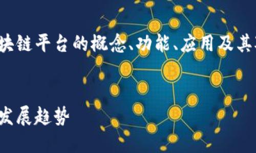 在这篇文章中，我们将详细探讨百度区块链平台的概念、功能、应用及其对产业的影响，并回答一些相关的问题。

的优质
解密百度区块链平台：行业应用与未来发展趋势