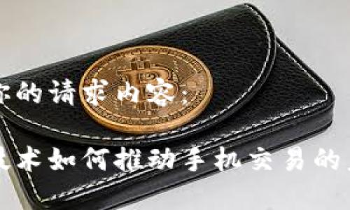 以下是你的请求内容：

区块链技术如何推动手机交易的未来发展