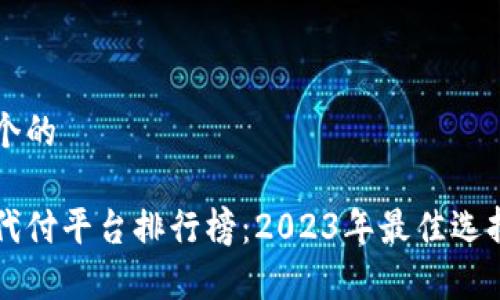 思考一个的

区块链代付平台排行榜：2023年最佳选择与分析