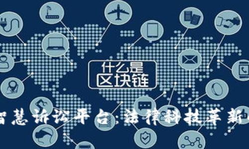 区块链智慧诉讼平台：法律科技革新的新篇章