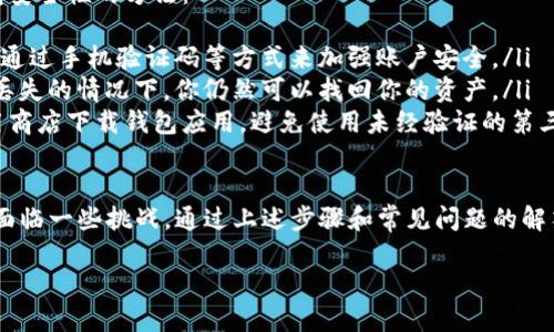 下载TP钱包并安装的步骤详解

TP钱包是一款流行的数字货币钱包，支持多种区块链资产的存储和管理。对于新手用户，下载和安装TP钱包可能会遇到一些困难。本文将详细介绍如何下载和安装TP钱包，并提供一些常见问题的解答。

第一步：下载TP钱包

首先，你需要从官方渠道下载TP钱包，以确保所下载的软件是最新的且安全。你可以访问TP钱包官方网站或应用商店（如App Store或Google Play）搜索“TP钱包”。下载完成后，你会得到一个安装包。

第二步：安装TP钱包

下载完成后，双击安装包，按照提示进行安装。如果你使用的是Android设备，可能需要允许一些权限，如访问存储、网络等。

第三步：创建或导入钱包

安装完成后，打开TP钱包应用，你将面临创建新钱包或导入已有钱包的选择。如果你是新用户，选择创建新钱包；如果你已有钱包，可以选择导入钱包。

常见问题解答

在下载和安装TP钱包过程中，用户可能会遇到一些问题。以下是一些常见问题及其解决方案。

问题一：下载TP钱包时出现错误，提示下载失败怎么办？
在下载TP钱包时，如果遇到下载失败的提示，可以尝试以下几种解决方法：
ul
listrong检查网络连接：/strong确保你的设备连接到稳定的互联网。弱的网络信号可能导致下载中断。/li
listrong切换下载源：/strong如果你在应用商店下载时遇到问题，尝试访问TP钱包的官方网站进行直接下载。/li
listrong清理缓存：/strong如果你使用的是手机应用商店，清理应用商店的缓存有时可以解决问题。/li
/ul

问题二：安装TP钱包时提示安装包损坏，如何处理？
如果在安装过程中提示安装包损坏，可能是下载不完整或文件损坏。你可以尝试：
ul
listrong重新下载：/strong从官方网站重新下载TP钱包，并确保下载过程完整无误。/li
listrong检查设备存储：/strong确保你的设备有足够的存储空间进行安装。如果存储空间不足，可能导致文件损坏。/li
/ul

问题三：安装后无法打开TP钱包，可能是什么原因？
如果成功安装TP钱包但无法打开，可以考虑以下情况：
ul
listrong兼容性问题：/strong检查你的设备是否满足TP钱包的最低系统要求。如果你的系统过于陈旧，建议升级设备操作系统。/li
listrong权限设置：/strong确保TP钱包的应用权限已正确设置，尤其是网络权限和存储权限。/li
listrong杀毒软件干扰：/strong某些杀毒软件可能将TP钱包误判为风险应用，尝试暂时禁用杀毒软件后再试打开。/li
/ul

问题四：如何确保TP钱包的安全性？
使用数字货币钱包时，安全性是一个极其重要的话题。以下是几种保障TP钱包安全性的方法：
ul
listrong开启双因素认证：/strong为增加安全性，建议开启双因素认证功能。通过手机验证码等方式来加强账户安全。/li
listrong定期备份钱包：/strong定期备份你的钱包，确保在出现故障或设备丢失的情况下，你仍然可以找回你的资产。/li
listrong使用官方渠道下载：/strong始终通过TP钱包官方网站或可信的应用商店下载钱包应用，避免使用未经验证的第三方链接。/li
/ul

总体而言，下载和安装TP钱包的过程相对简单，但对于新手用户来说，可能会面临一些挑战。通过上述步骤和常见问题的解答，希望能帮助大家顺利安装和使用TP钱包。

如何正确下载和安装TP钱包