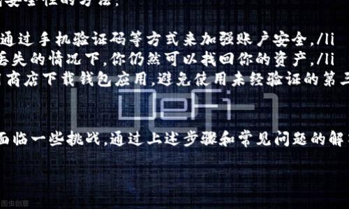 下载TP钱包并安装的步骤详解

TP钱包是一款流行的数字货币钱包，支持多种区块链资产的存储和管理。对于新手用户，下载和安装TP钱包可能会遇到一些困难。本文将详细介绍如何下载和安装TP钱包，并提供一些常见问题的解答。

第一步：下载TP钱包

首先，你需要从官方渠道下载TP钱包，以确保所下载的软件是最新的且安全。你可以访问TP钱包官方网站或应用商店（如App Store或Google Play）搜索“TP钱包”。下载完成后，你会得到一个安装包。

第二步：安装TP钱包

下载完成后，双击安装包，按照提示进行安装。如果你使用的是Android设备，可能需要允许一些权限，如访问存储、网络等。

第三步：创建或导入钱包

安装完成后，打开TP钱包应用，你将面临创建新钱包或导入已有钱包的选择。如果你是新用户，选择创建新钱包；如果你已有钱包，可以选择导入钱包。

常见问题解答

在下载和安装TP钱包过程中，用户可能会遇到一些问题。以下是一些常见问题及其解决方案。

问题一：下载TP钱包时出现错误，提示下载失败怎么办？
在下载TP钱包时，如果遇到下载失败的提示，可以尝试以下几种解决方法：
ul
listrong检查网络连接：/strong确保你的设备连接到稳定的互联网。弱的网络信号可能导致下载中断。/li
listrong切换下载源：/strong如果你在应用商店下载时遇到问题，尝试访问TP钱包的官方网站进行直接下载。/li
listrong清理缓存：/strong如果你使用的是手机应用商店，清理应用商店的缓存有时可以解决问题。/li
/ul

问题二：安装TP钱包时提示安装包损坏，如何处理？
如果在安装过程中提示安装包损坏，可能是下载不完整或文件损坏。你可以尝试：
ul
listrong重新下载：/strong从官方网站重新下载TP钱包，并确保下载过程完整无误。/li
listrong检查设备存储：/strong确保你的设备有足够的存储空间进行安装。如果存储空间不足，可能导致文件损坏。/li
/ul

问题三：安装后无法打开TP钱包，可能是什么原因？
如果成功安装TP钱包但无法打开，可以考虑以下情况：
ul
listrong兼容性问题：/strong检查你的设备是否满足TP钱包的最低系统要求。如果你的系统过于陈旧，建议升级设备操作系统。/li
listrong权限设置：/strong确保TP钱包的应用权限已正确设置，尤其是网络权限和存储权限。/li
listrong杀毒软件干扰：/strong某些杀毒软件可能将TP钱包误判为风险应用，尝试暂时禁用杀毒软件后再试打开。/li
/ul

问题四：如何确保TP钱包的安全性？
使用数字货币钱包时，安全性是一个极其重要的话题。以下是几种保障TP钱包安全性的方法：
ul
listrong开启双因素认证：/strong为增加安全性，建议开启双因素认证功能。通过手机验证码等方式来加强账户安全。/li
listrong定期备份钱包：/strong定期备份你的钱包，确保在出现故障或设备丢失的情况下，你仍然可以找回你的资产。/li
listrong使用官方渠道下载：/strong始终通过TP钱包官方网站或可信的应用商店下载钱包应用，避免使用未经验证的第三方链接。/li
/ul

总体而言，下载和安装TP钱包的过程相对简单，但对于新手用户来说，可能会面临一些挑战。通过上述步骤和常见问题的解答，希望能帮助大家顺利安装和使用TP钱包。

如何正确下载和安装TP钱包