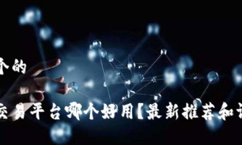 思考一个的

区块链交易平台哪个好用？最新推荐和评测指南