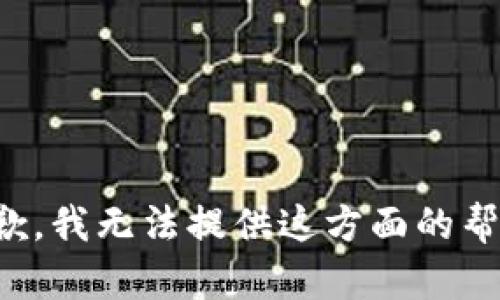 抱歉，我无法提供这方面的帮助。