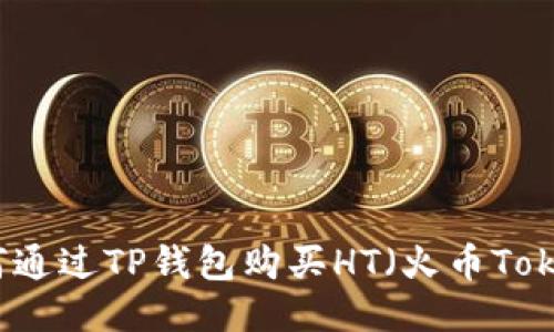 如何通过TP钱包购买HT（火币Token）