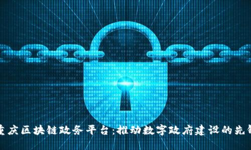 重庆区块链政务平台：推动数字政府建设的先锋