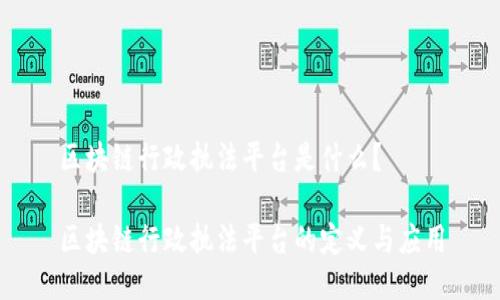 区块链行政执法平台是什么？

区块链行政执法平台的定义与应用