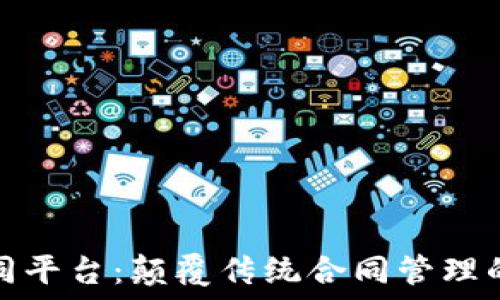  

区块链合同平台：颠覆传统合同管理的未来趋势