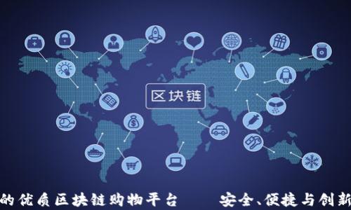 
推荐的优质区块链购物平台——安全、便捷与创新并存