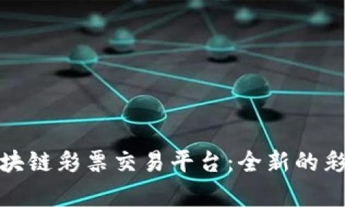 泰国区块链彩票交易平台：全新的彩票革命