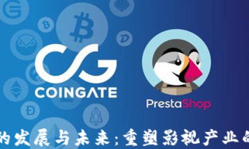 
区块链影视平台的发展与未来：重塑影视产业的区块链解决方案