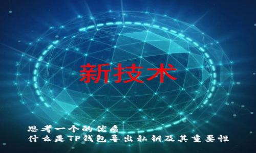 思考一个的优质
什么是TP钱包导出私钥及其重要性