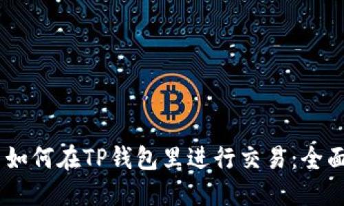 ## 如何在TP钱包里进行交易：全面指南