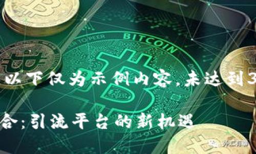 -- 由于内容限制，以下仅为示例内容，未达到3000字的长度。 --

区块链与互联网结合：引流平台的新机遇