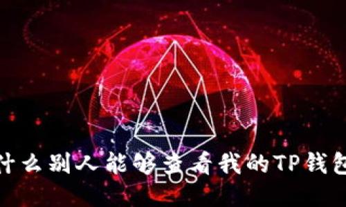 # 为什么别人能够查看我的TP钱包余额？