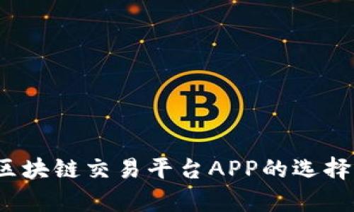 深入解析：区块链交易平台APP的选择与使用指南