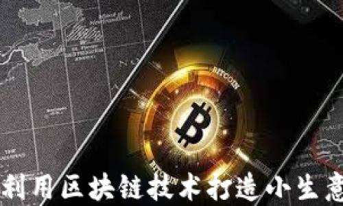 
如何利用区块链技术打造小生意平台