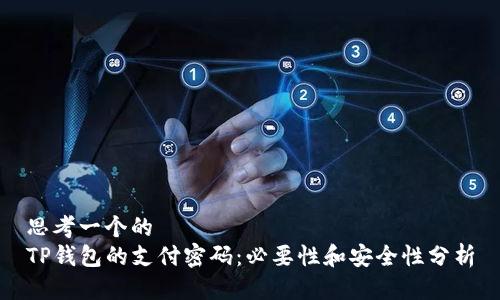 思考一个的  
TP钱包的支付密码：必要性和安全性分析