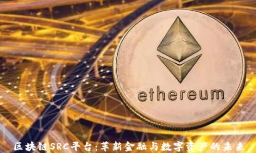 
区块链SRC平台：革新金融与数字资产的未来