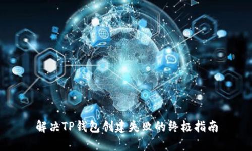 解决TP钱包创建失败的终极指南