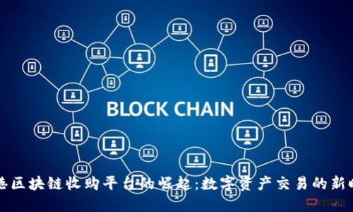 香港区块链收购平台的崛起：数字资产交易的新时代