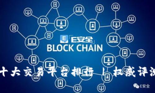 区块链十大交易平台排行 | 权威评测与分析