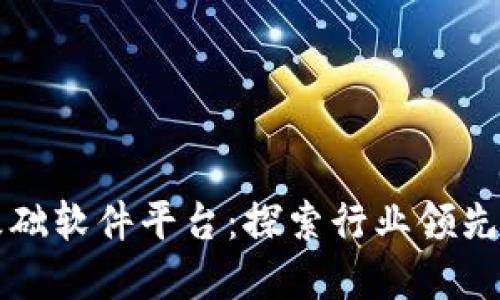 区块链基础软件平台：探索行业领先解决方案