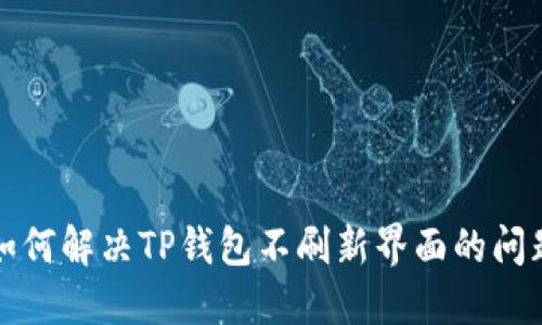 如何解决TP钱包不刷新界面的问题