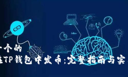 思考一个的  
如何在TP钱包中发币：完整指南与实用技巧
