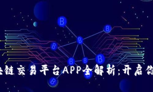 2023年最新火币区块链交易平台APP全解析：开启你的数字货币投资旅程