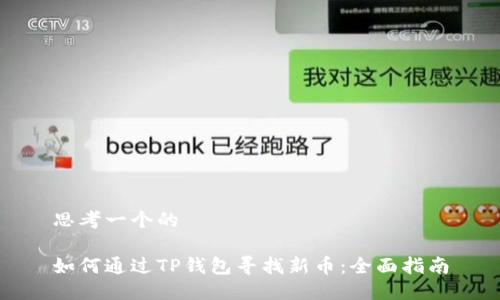 思考一个的

如何通过TP钱包寻找新币：全面指南