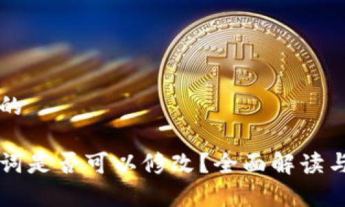 思考一个的

钱包助记词是否可以修改？全面解读与风险分析